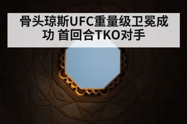 骨头琼斯UFC重量级卫冕成功 首回合TKO对手